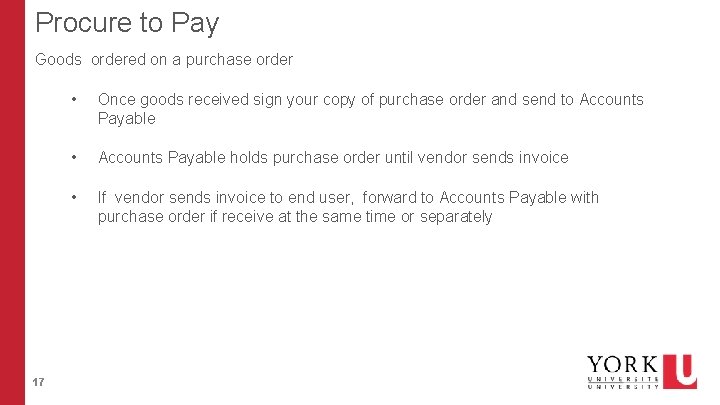 Procure to Pay Goods ordered on a purchase order 17 • Once goods received Procure to Pay Goods ordered on a purchase order 17 • Once goods received