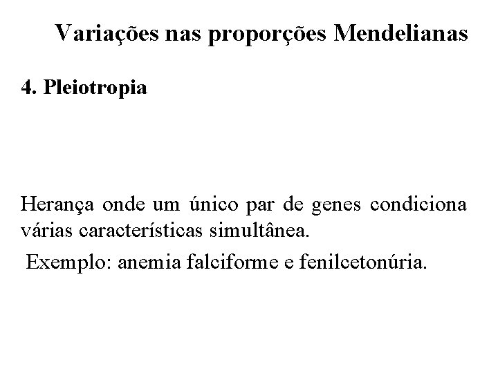 Variações nas proporções Mendelianas 4. Pleiotropia Herança onde um único par de genes condiciona