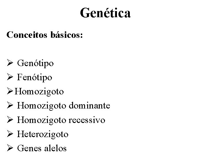 Genética Conceitos básicos: Ø Genótipo Ø Fenótipo Ø Homozigoto dominante Ø Homozigoto recessivo Ø