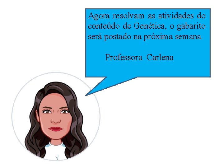 Agora resolvam as atividades do conteúdo de Genética, o gabarito será postado na próxima