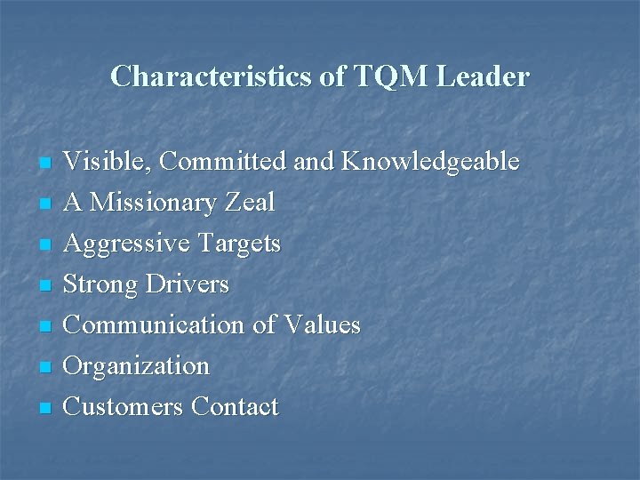 Characteristics of TQM Leader n n n n Visible, Committed and Knowledgeable A Missionary