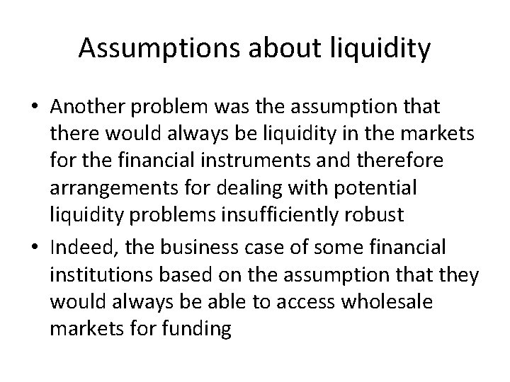 Assumptions about liquidity • Another problem was the assumption that there would always be