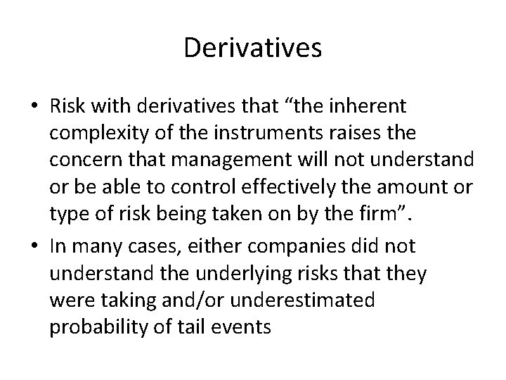 Derivatives • Risk with derivatives that “the inherent complexity of the instruments raises the