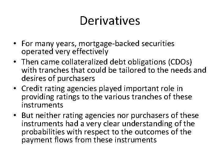 Derivatives • For many years, mortgage-backed securities operated very effectively • Then came collateralized