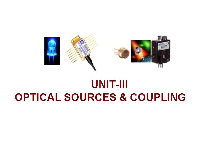 UNIT-III OPTICAL SOURCES & COUPLING 