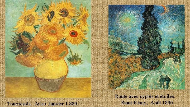 Tournesols. Arles Janvier 1. 889. Route avec cyprès et étoiles. Saint-Rémy, Août 1890. 