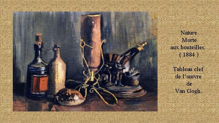 Nature Morte aux bouteilles. ( 1884 ) Tableau clef de l’œuvre de Van Gogh.