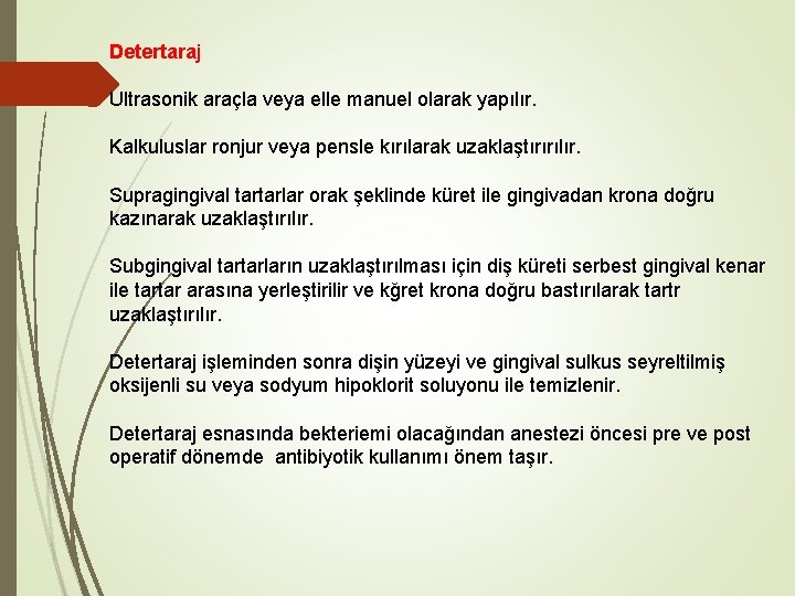 Detertaraj Ultrasonik araçla veya elle manuel olarak yapılır. Kalkuluslar ronjur veya pensle kırılarak uzaklaştırırılır. Detertaraj Ultrasonik araçla veya elle manuel olarak yapılır. Kalkuluslar ronjur veya pensle kırılarak uzaklaştırırılır.
