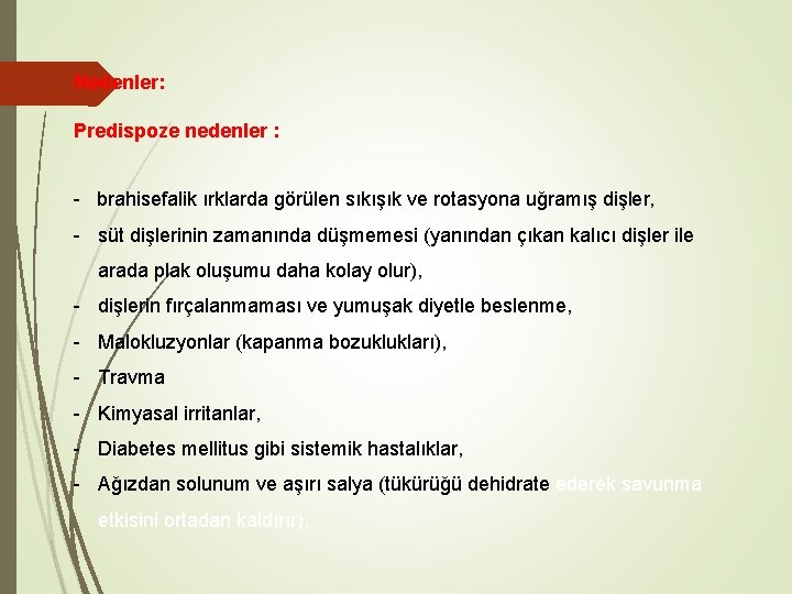 Nedenler: Predispoze nedenler : - brahisefalik ırklarda görülen sıkışık ve rotasyona uğramış dişler, - Nedenler: Predispoze nedenler : - brahisefalik ırklarda görülen sıkışık ve rotasyona uğramış dişler, -
