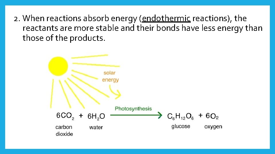 2. When reactions absorb energy (endothermic reactions), the reactants are more stable and their