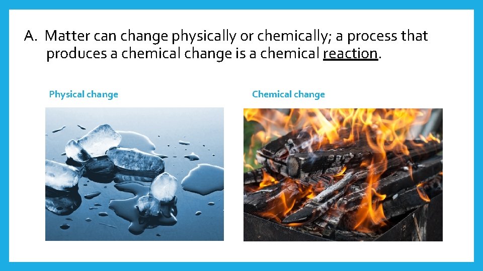 A. Matter can change physically or chemically; a process that produces a chemical change