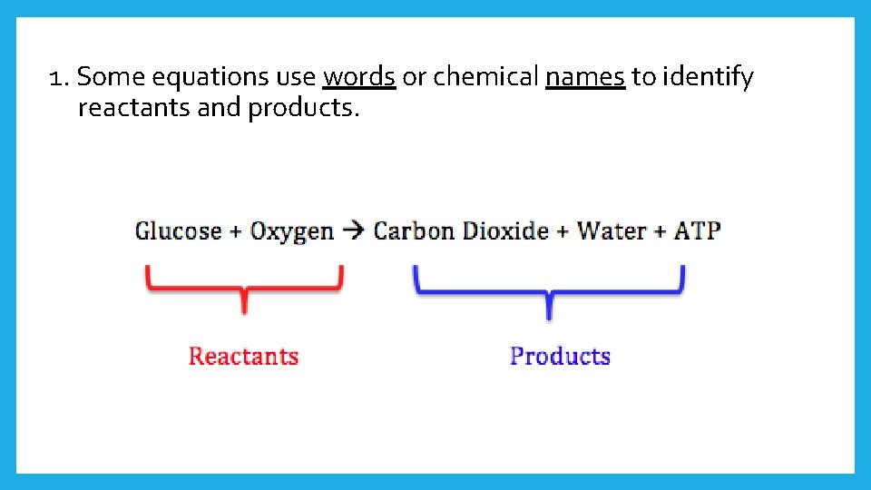 1. Some equations use words or chemical names to identify reactants and products. 