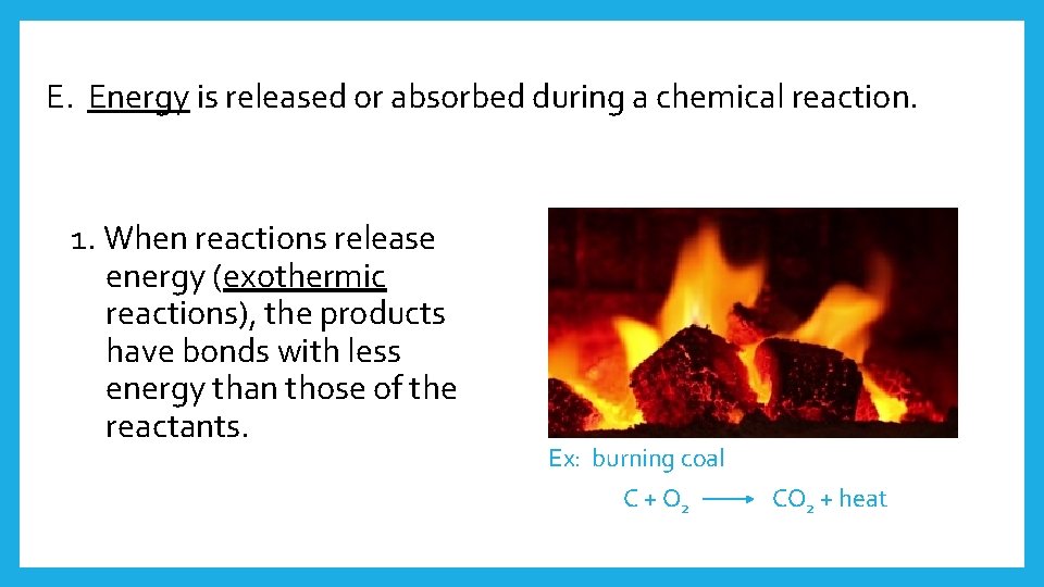 E. Energy is released or absorbed during a chemical reaction. 1. When reactions release