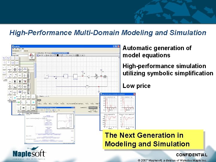Introducing Maple. Sim High-Performance Multi-Domain Modeling and Simulation Automatic generation of model equations High-performance