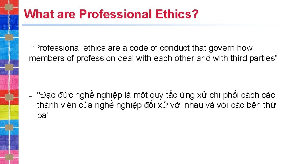 What are Professional Ethics? “Professional ethics are a code of conduct that govern how