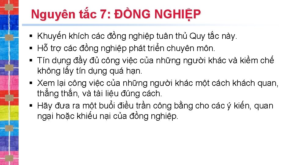 Nguyên tắc 7: ĐỒNG NGHIỆP § Khuyến khích các đồng nghiệp tuân thủ Quy