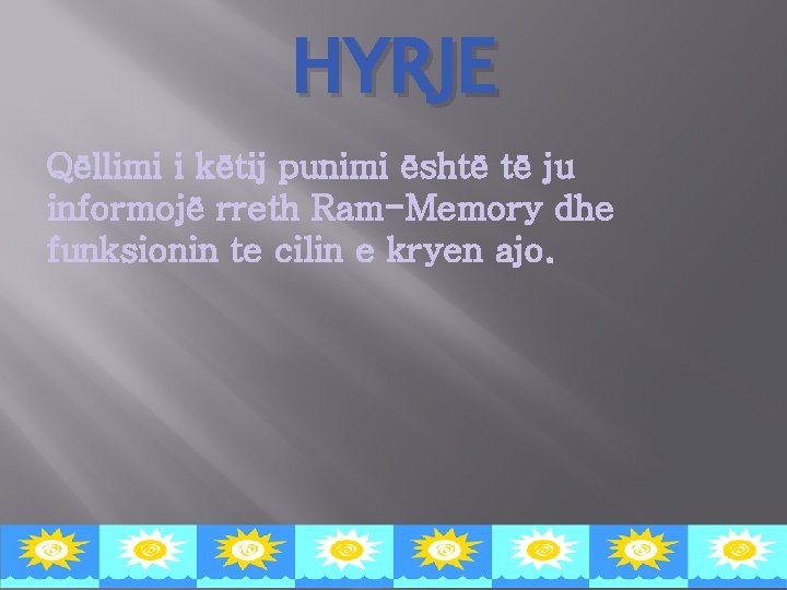 HYRJE Qëllimi i këtij punimi është të ju informojë rreth Ram-Memory dhe funksionin te