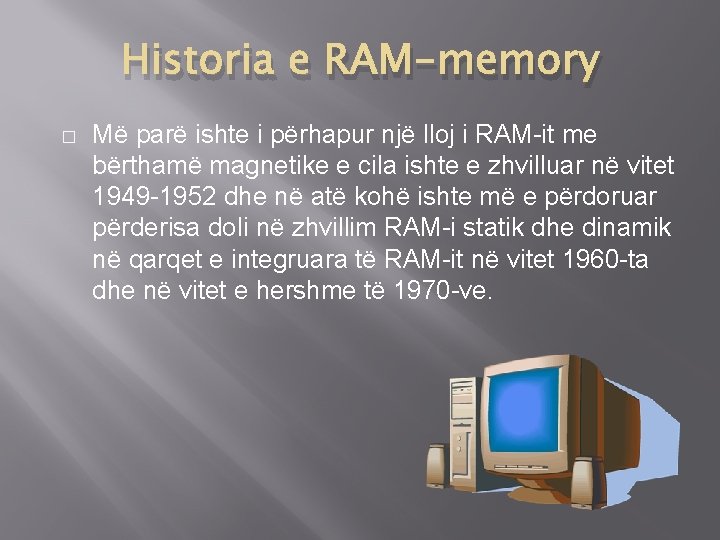 Historia e RAM-memory � Më parë ishte i përhapur një lloj i RAM-it me