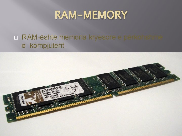 RAM-MEMORY � RAM-është memoria kryesore e përkohshme e kompjuterit. 
