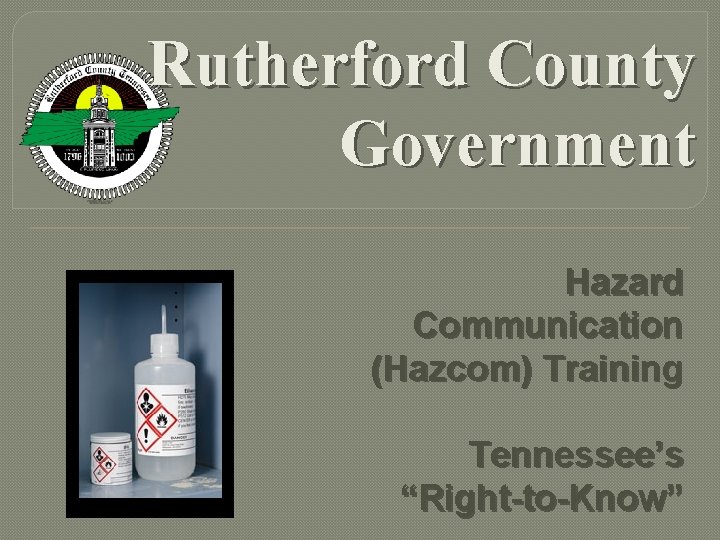 Rutherford County Government Hazard Communication (Hazcom) Training Tennessee’s “Right-to-Know” Rutherford County Government Hazard Communication (Hazcom) Training Tennessee’s “Right-to-Know”
