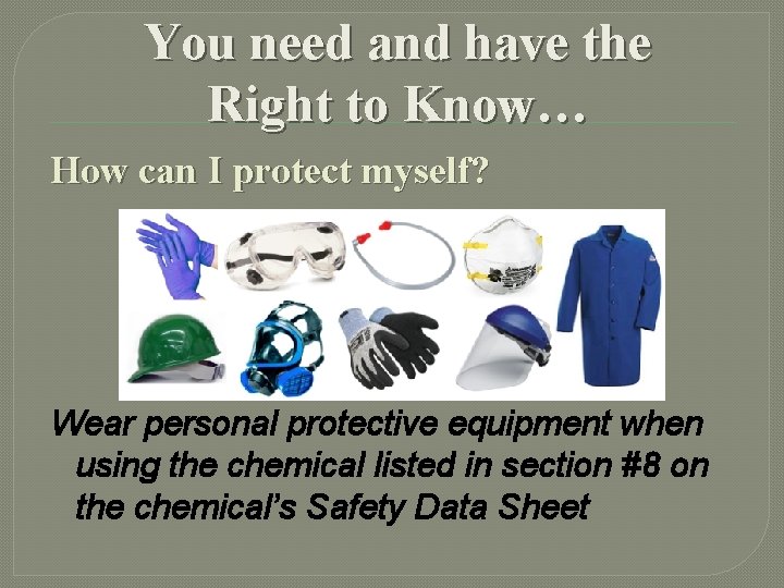 You need and have the Right to Know… How can I protect myself? Wear You need and have the Right to Know… How can I protect myself? Wear