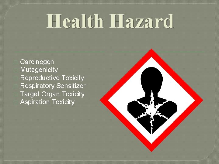 Health Hazard � � � Carcinogen Mutagenicity Reproductive Toxicity Respiratory Sensitizer Target Organ Toxicity Health Hazard � � � Carcinogen Mutagenicity Reproductive Toxicity Respiratory Sensitizer Target Organ Toxicity