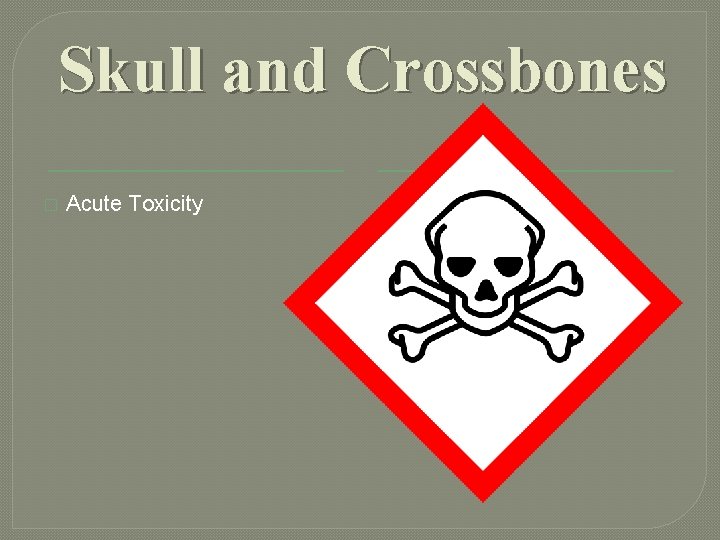 Skull and Crossbones � Acute Toxicity Skull and Crossbones � Acute Toxicity
