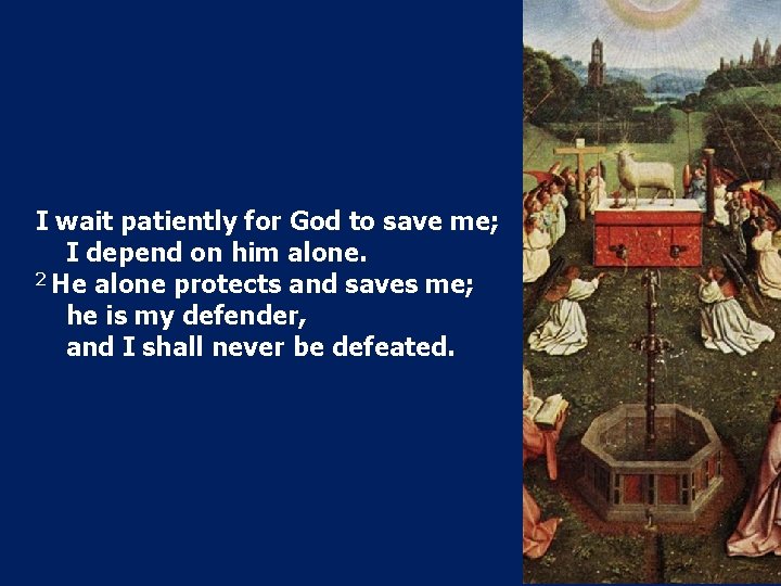 I wait patiently for God to save me; I depend on him alone. 2