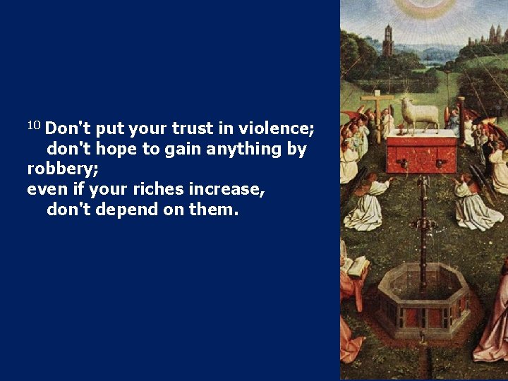 10 Don't put your trust in violence; don't hope to gain anything by robbery;