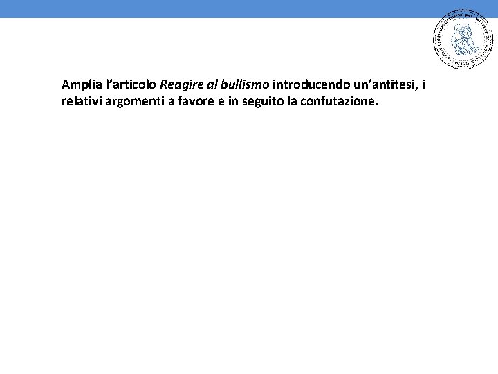 Amplia l’articolo Reagire al bullismo introducendo un’antitesi, i relativi argomenti a favore e in