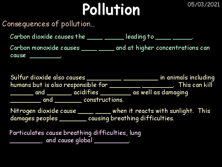 Pollution 05/03/2021 Consequences of pollution… Carbon dioxide causes the _____ leading to _____. Carbon