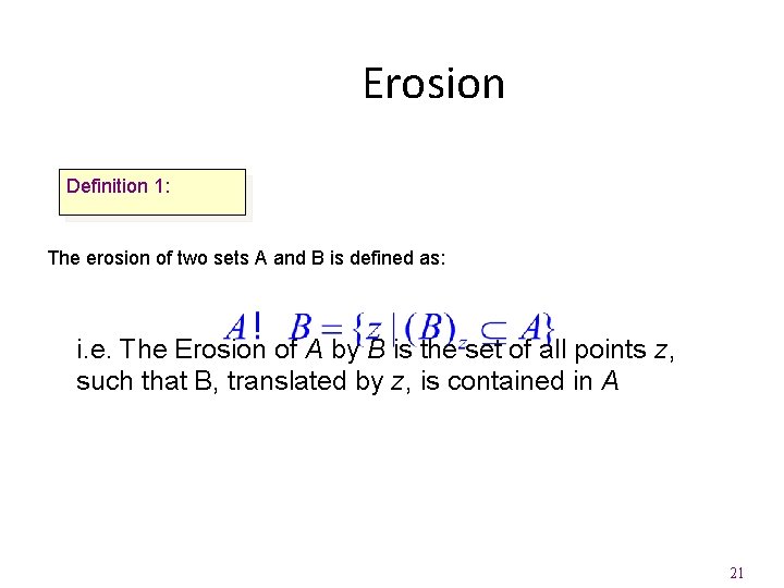 Erosion Definition 1: The erosion of two sets A and B is defined as: