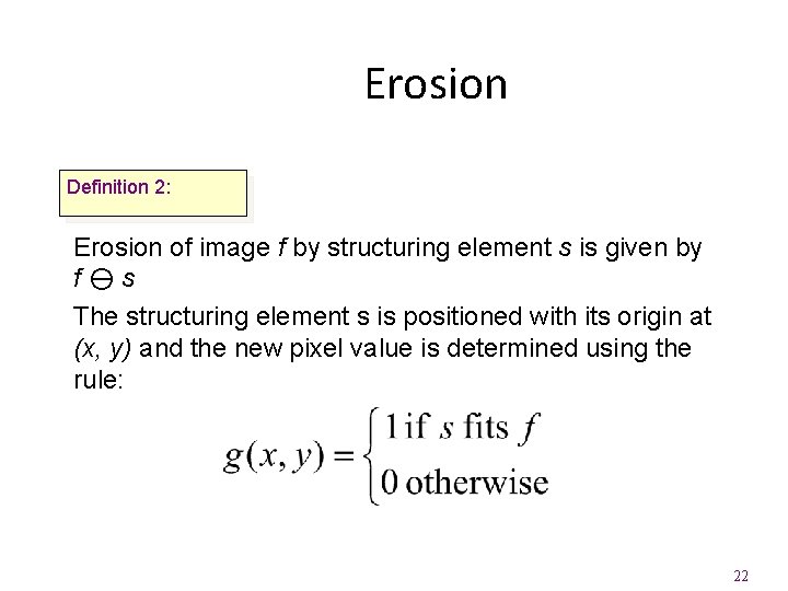 Erosion Definition 2: Erosion of image f by structuring element s is given by