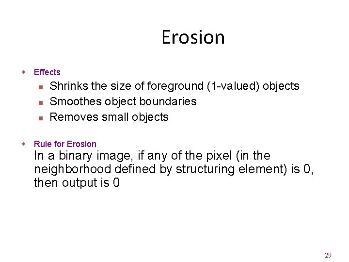 Erosion w Effects n n n Shrinks the size of foreground (1 -valued) objects