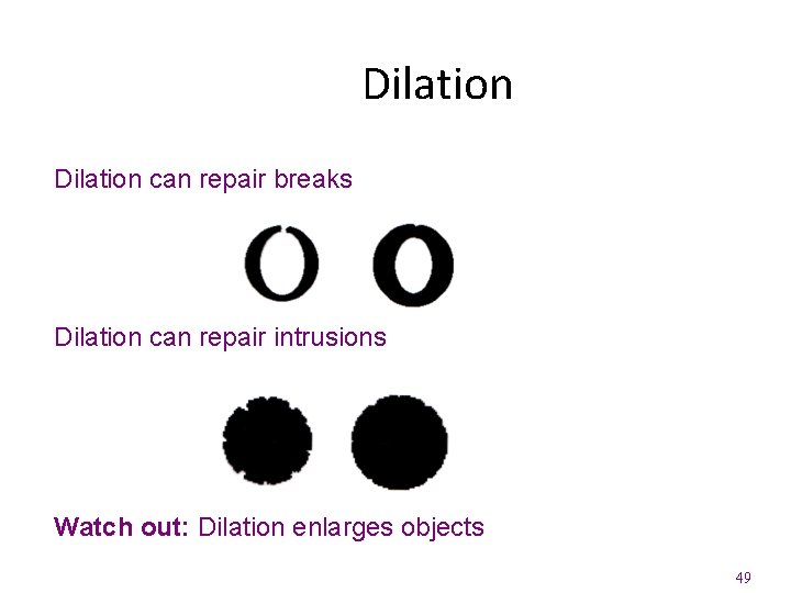 Dilation can repair breaks Dilation can repair intrusions Watch out: Dilation enlarges objects 49