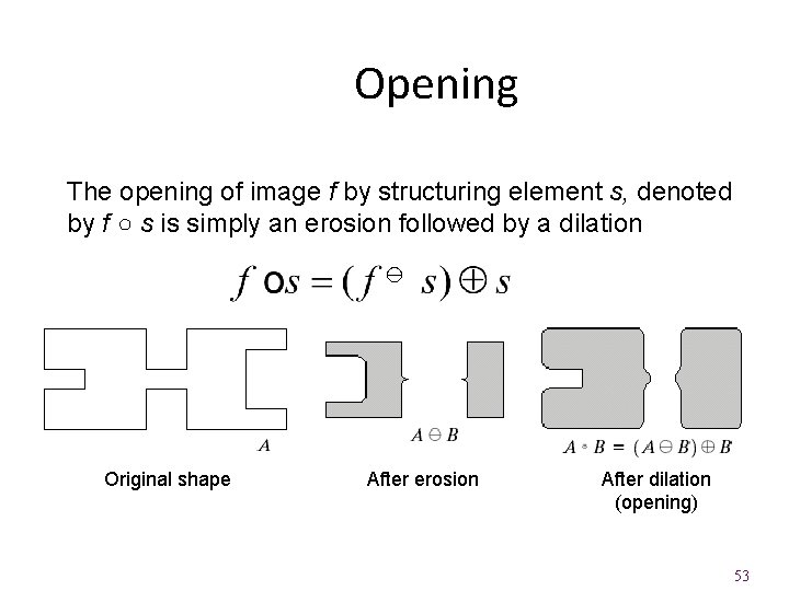 Opening The opening of image f by structuring element s, denoted by f ○