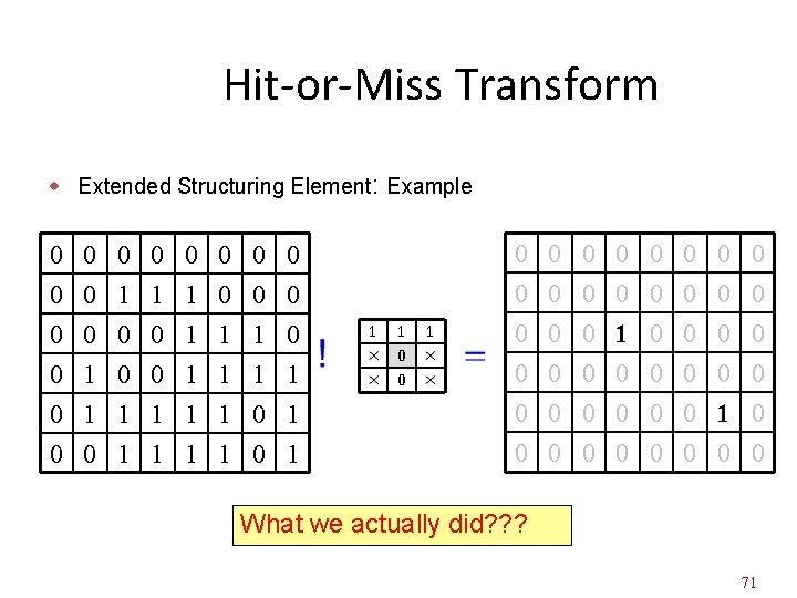 Hit-or-Miss Transform w Extended Structuring Element: Example 0 0 0 0 1 1 1