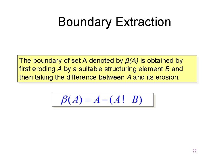 Boundary Extraction The boundary of set A denoted by β(A) is obtained by first