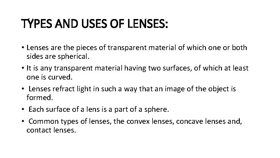 TYPES AND USES OF LENSES: • Lenses are the pieces of transparent material of