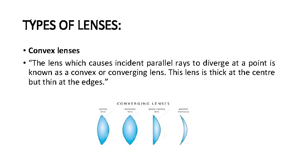 TYPES OF LENSES: • Convex lenses • “The lens which causes incident parallel rays