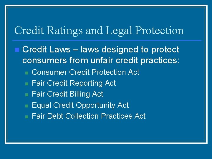 Credit Ratings and Legal Protection n Credit Laws – laws designed to protect consumers