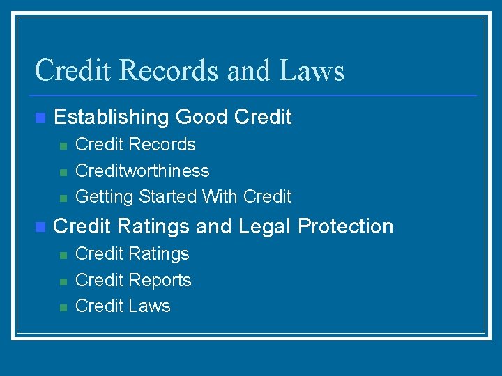 Credit Records and Laws n Establishing Good Credit n n Credit Records Creditworthiness Getting