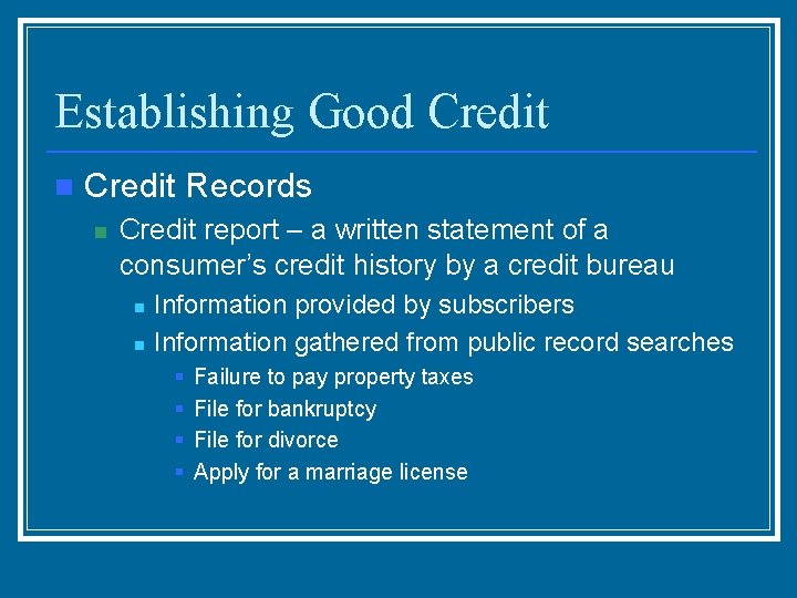 Establishing Good Credit n Credit Records n Credit report – a written statement of