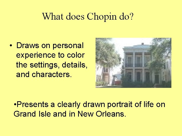 What does Chopin do? • Draws on personal experience to color the settings, details,