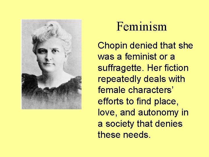 Feminism Chopin denied that she was a feminist or a suffragette. Her fiction repeatedly