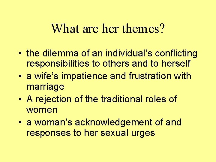 What are her themes? • the dilemma of an individual’s conflicting responsibilities to others