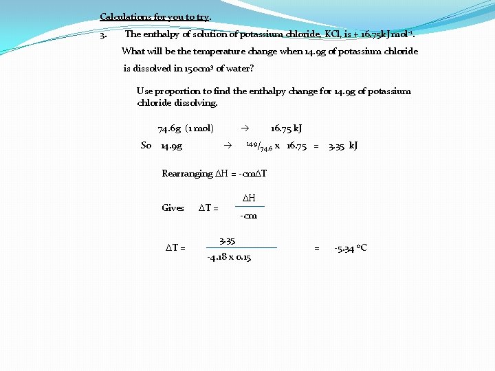 Calculations for you to try. 3. The enthalpy of solution of potassium chloride, KCl,