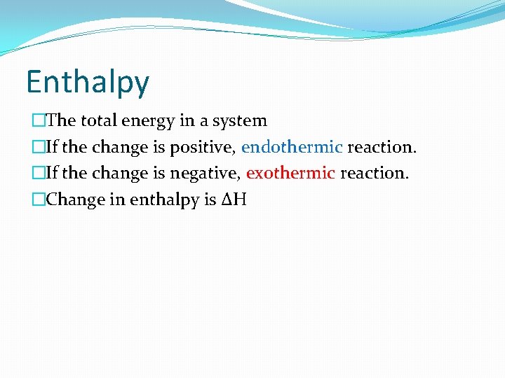 Enthalpy �The total energy in a system �If the change is positive, endothermic reaction.