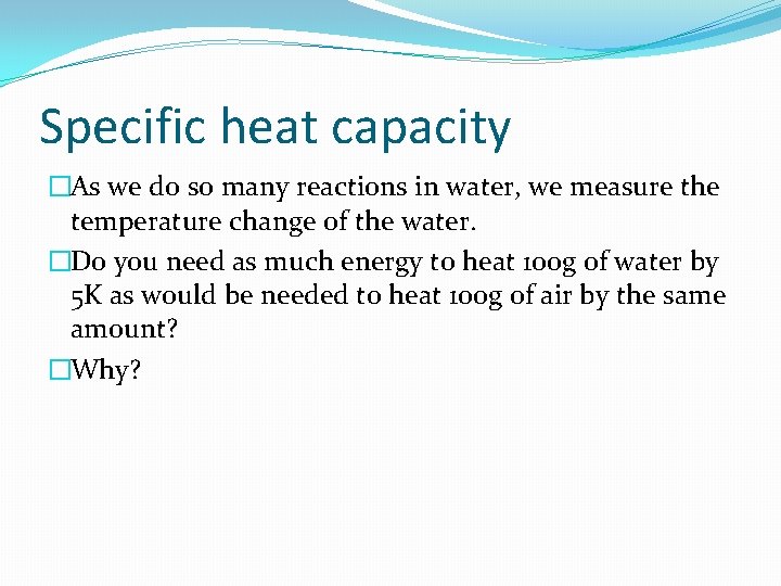 Specific heat capacity �As we do so many reactions in water, we measure the