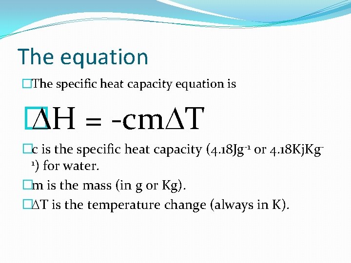 The equation �The specific heat capacity equation is � DH = -cm. DT �c